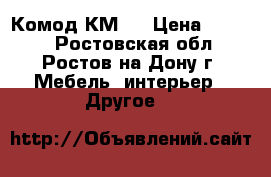 Комод КМ 6 › Цена ­ 3 650 - Ростовская обл., Ростов-на-Дону г. Мебель, интерьер » Другое   